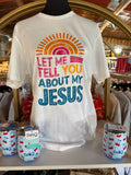 Let Me Tell You About My Jesus Tee
